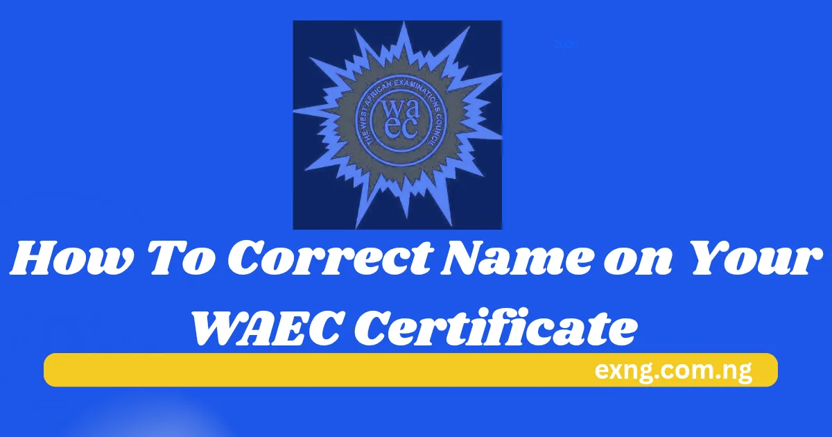 How to Correct Name on Your WAEC Certificate 2026
