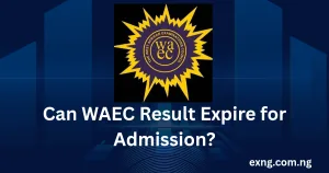 Can WAEC Result Expire for Admission